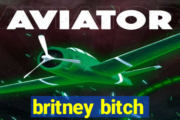 britney bitch